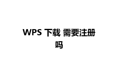 WPS 下载 需要注册吗