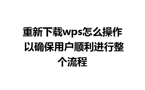 重新下载wps怎么操作 以确保用户顺利进行整个流程