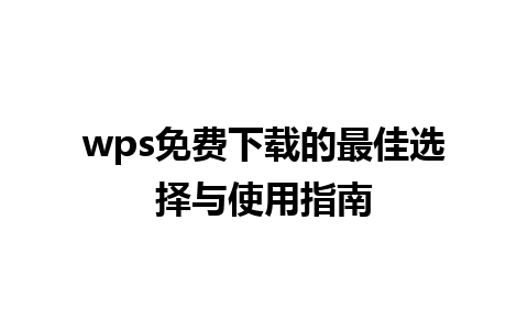 wps免费下载的最佳选择与使用指南