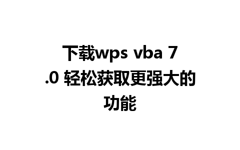 下载wps vba 7.0 轻松获取更强大的功能