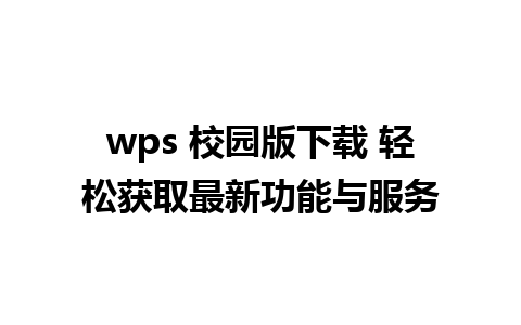 wps 校园版下载 轻松获取最新功能与服务