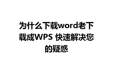 为什么下载word老下载成WPS 快速解决您的疑惑