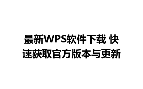 最新WPS软件下载 快速获取官方版本与更新