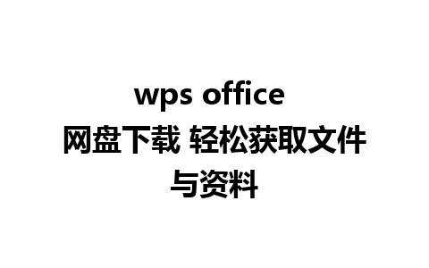 wps office 网盘下载 轻松获取文件与资料