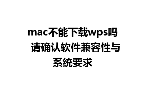 mac不能下载wps吗  请确认软件兼容性与系统要求