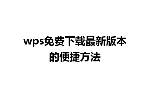 wps免费下载最新版本的便捷方法