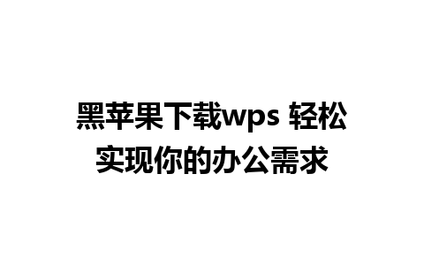 黑苹果下载wps 轻松实现你的办公需求