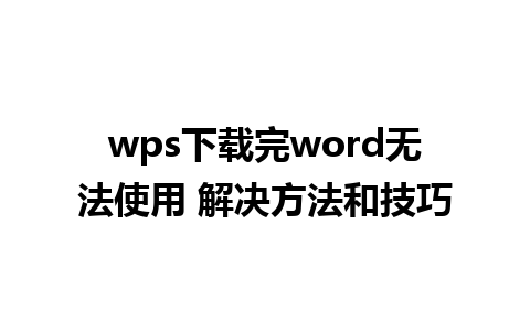 wps下载完word无法使用 解决方法和技巧