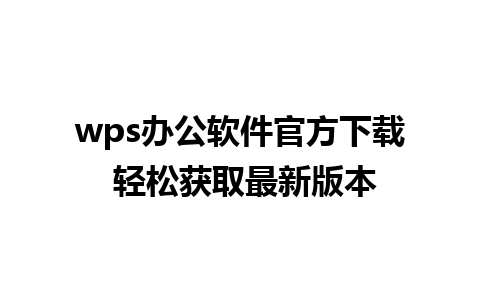 wps办公软件官方下载 轻松获取最新版本