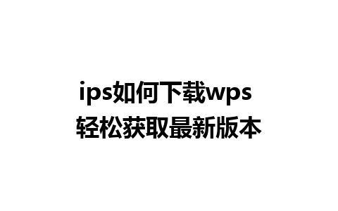 ips如何下载wps 轻松获取最新版本