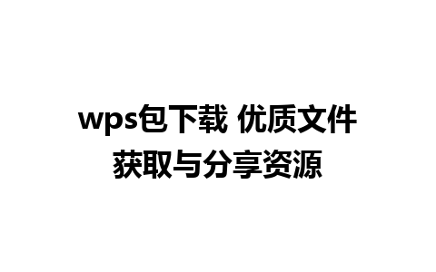 wps包下载 优质文件获取与分享资源