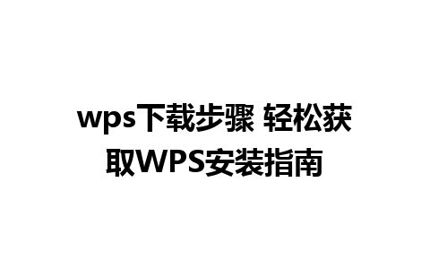 wps下载步骤 轻松获取WPS安装指南