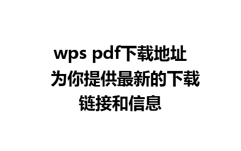 wps pdf下载地址  为你提供最新的下载链接和信息