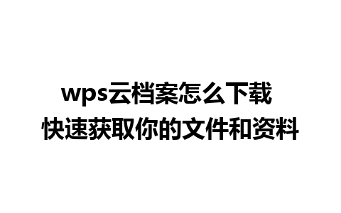 wps云档案怎么下载 快速获取你的文件和资料