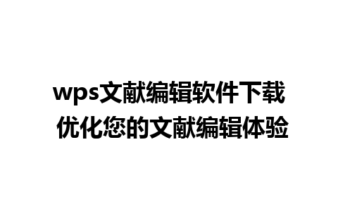 wps文献编辑软件下载 优化您的文献编辑体验