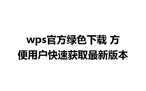 wps官方绿色下载 方便用户快速获取最新版本