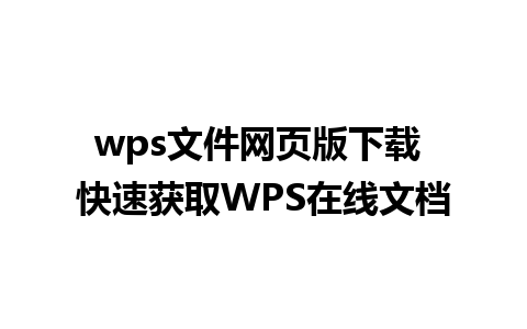 wps文件网页版下载 快速获取WPS在线文档