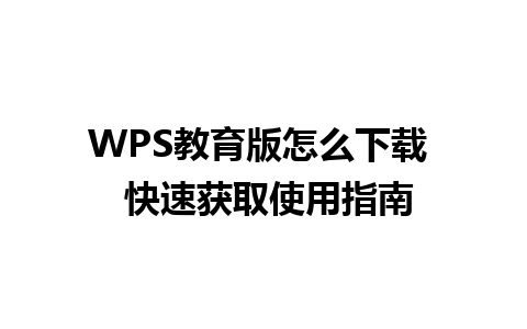 WPS教育版怎么下载  快速获取使用指南