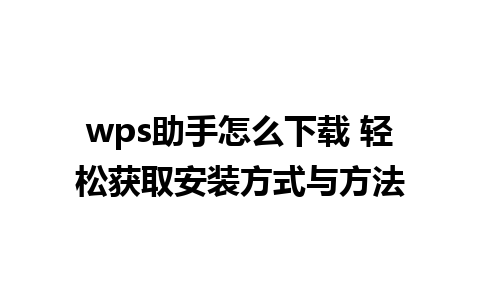 wps助手怎么下载 轻松获取安装方式与方法