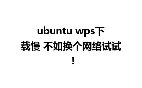 ubuntu wps下载慢 不如换个网络试试！