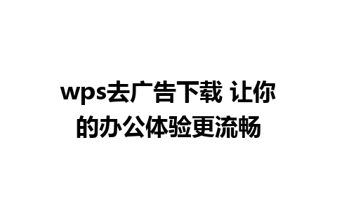 wps去广告下载 让你的办公体验更流畅