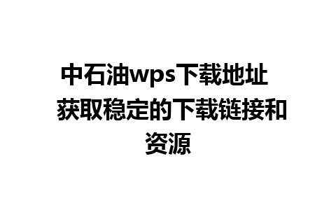 中石油wps下载地址  获取稳定的下载链接和资源