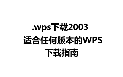 .wps下载2003  适合任何版本的WPS下载指南