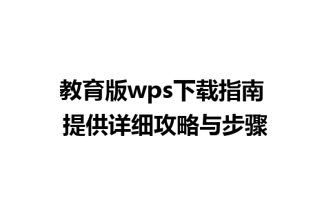 教育版wps下载指南 提供详细攻略与步骤