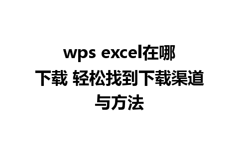 wps excel在哪下载 轻松找到下载渠道与方法