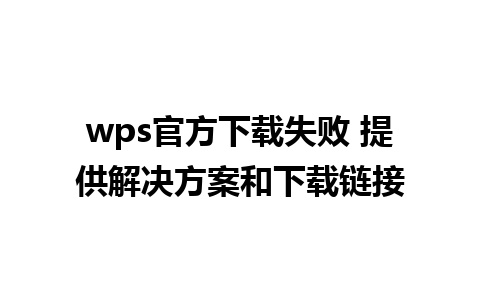 wps官方下载失败 提供解决方案和下载链接