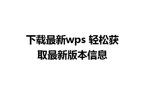 下载最新wps 轻松获取最新版本信息