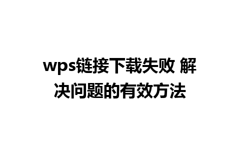 wps链接下载失败 解决问题的有效方法