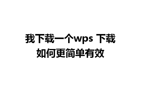 我下载一个wps 下载如何更简单有效