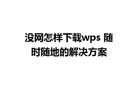 没网怎样下载wps 随时随地的解决方案