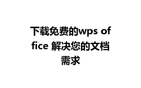 下载免费的wps office 解决您的文档需求