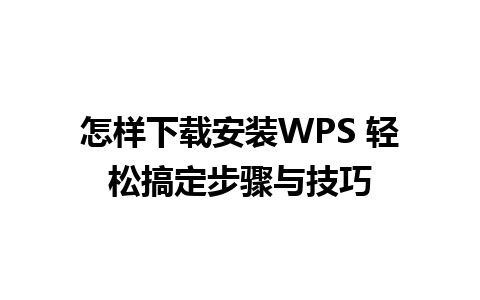 怎样下载安装WPS 轻松搞定步骤与技巧