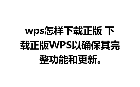 wps怎样下载正版 下载正版WPS以确保其完整功能和更新。