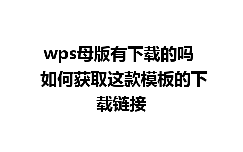 wps母版有下载的吗  如何获取这款模板的下载链接