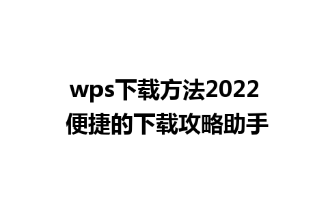 wps下载方法2022 便捷的下载攻略助手