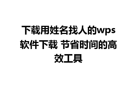 下载用姓名找人的wps软件下载 节省时间的高效工具