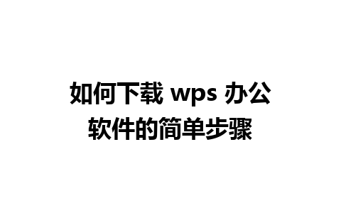 如何下载 wps 办公软件的简单步骤