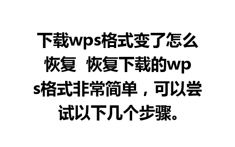 下载wps格式变了怎么恢复  恢复下载的wps格式非常简单，可以尝试以下几个步骤。