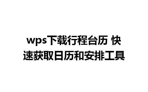 wps下载行程台历 快速获取日历和安排工具