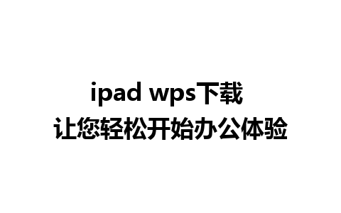 ipad wps下载 让您轻松开始办公体验