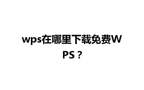 wps在哪里下载免费WPS？