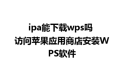 ipa能下载wps吗 访问苹果应用商店安装WPS软件