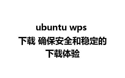 ubuntu wps 下载 确保安全和稳定的下载体验