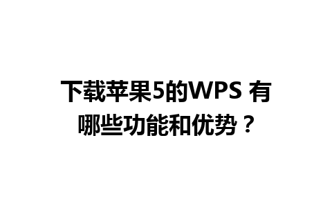 下载苹果5的WPS 有哪些功能和优势？