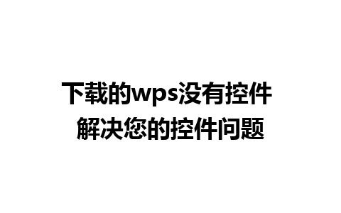 下载的wps没有控件 解决您的控件问题