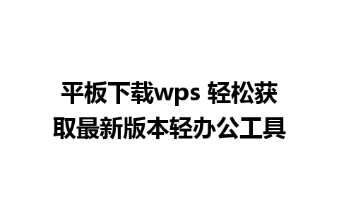 平板下载wps 轻松获取最新版本轻办公工具